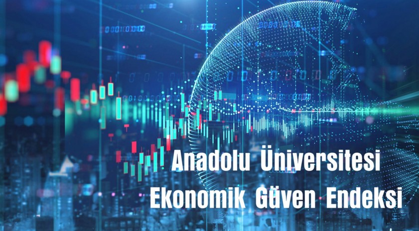 Anadolu Üniversitesi Ekonomik Güven Endeksi yayınlandı