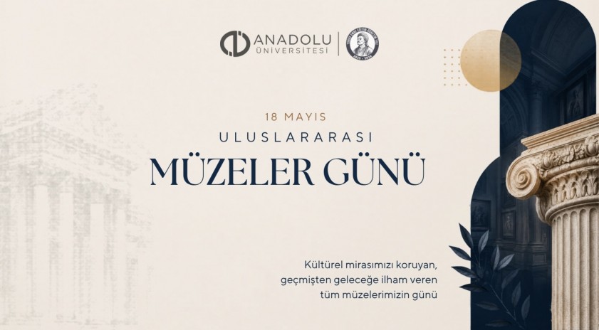 Anadolu &Uuml;niversitesi M&uuml;zeler Haftasında k&uuml;lt&uuml;rel mirasın kapılarını aralıyor